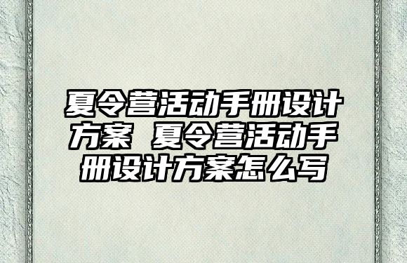 夏令營活動手冊設計方案 夏令營活動手冊設計方案怎么寫