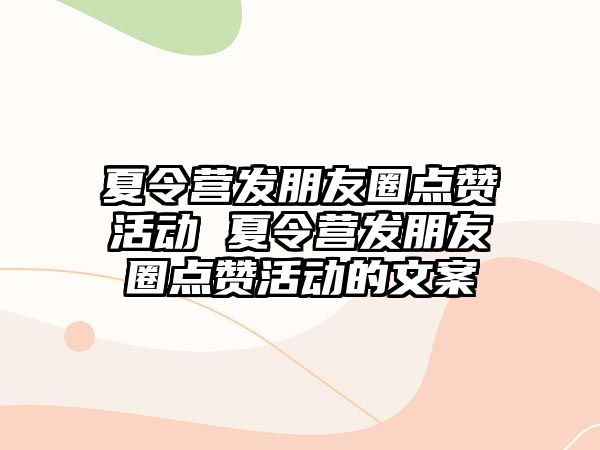 夏令營發朋友圈點贊活動 夏令營發朋友圈點贊活動的文案