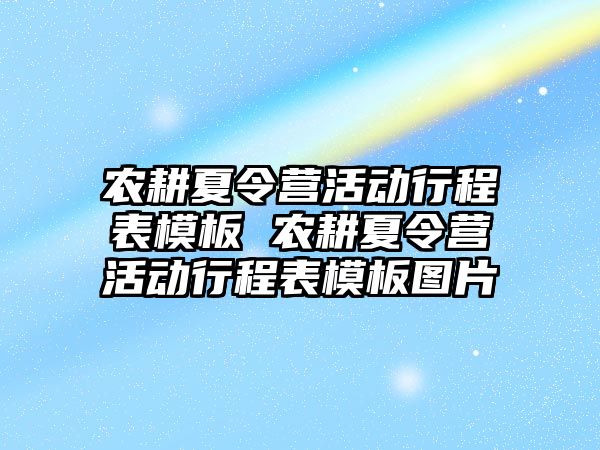 農(nóng)耕夏令營活動行程表模板 農(nóng)耕夏令營活動行程表模板圖片