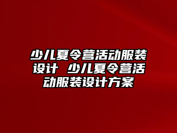 少兒夏令營活動服裝設計 少兒夏令營活動服裝設計方案