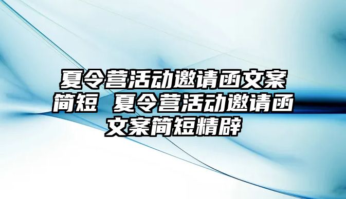 夏令營活動邀請函文案簡短 夏令營活動邀請函文案簡短精辟