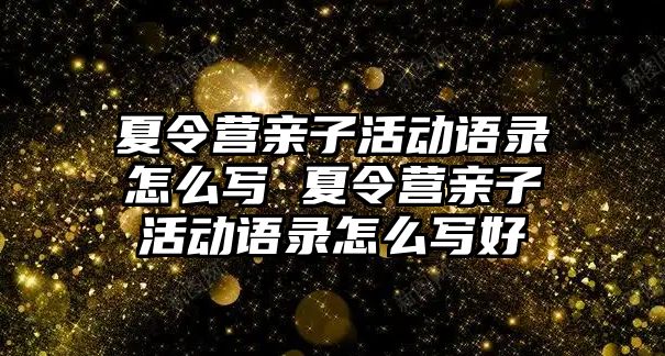 夏令營親子活動語錄怎么寫 夏令營親子活動語錄怎么寫好