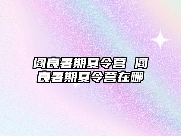 閻良暑期夏令營 閻良暑期夏令營在哪