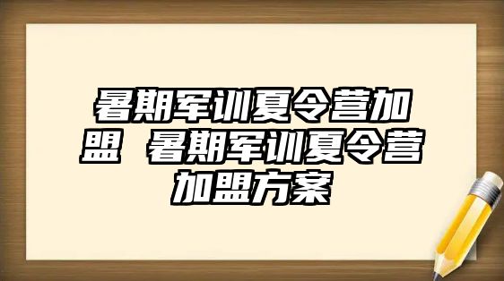 暑期軍訓夏令營加盟 暑期軍訓夏令營加盟方案