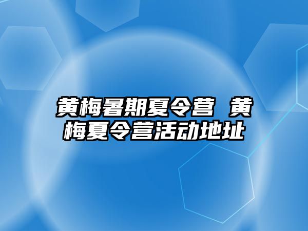 黃梅暑期夏令營 黃梅夏令營活動地址