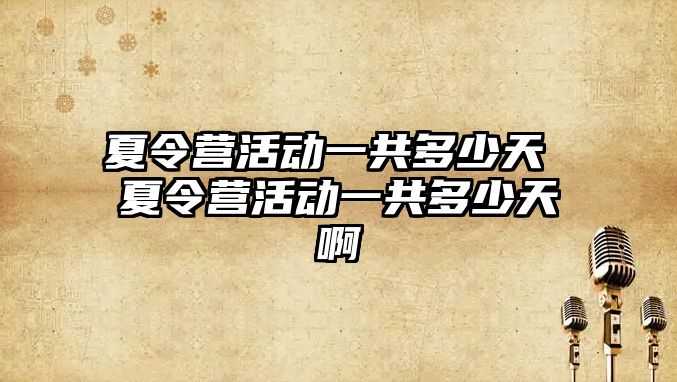 夏令營活動一共多少天 夏令營活動一共多少天啊