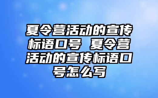 夏令營活動的宣傳標語口號 夏令營活動的宣傳標語口號怎么寫