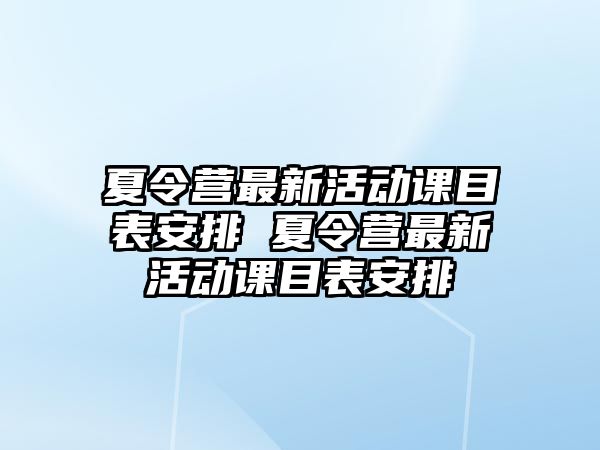 夏令營最新活動課目表安排 夏令營最新活動課目表安排