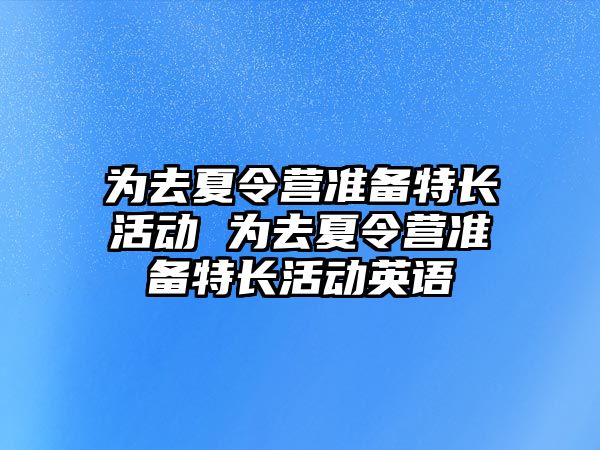 為去夏令營準備特長活動 為去夏令營準備特長活動英語