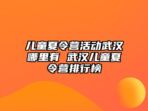 兒童夏令營活動武漢哪里有 武漢兒童夏令營排行榜