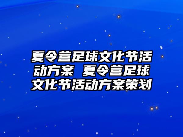 夏令營足球文化節活動方案 夏令營足球文化節活動方案策劃