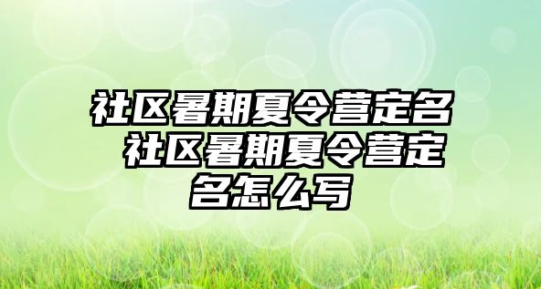 社區暑期夏令營定名 社區暑期夏令營定名怎么寫