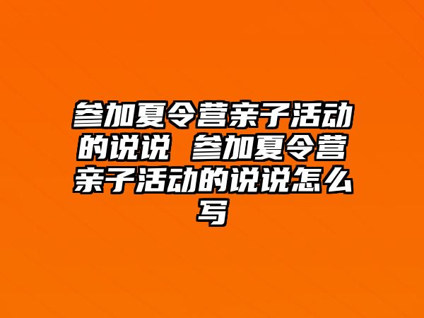 參加夏令營親子活動的說說 參加夏令營親子活動的說說怎么寫