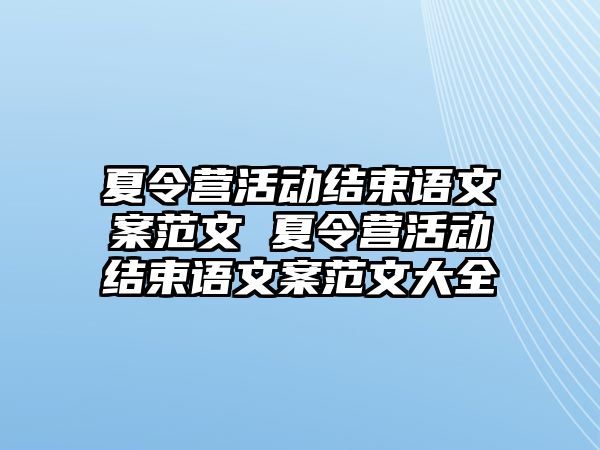 夏令營活動結(jié)束語文案范文 夏令營活動結(jié)束語文案范文大全