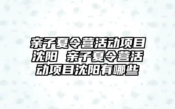 親子夏令營活動項目沈陽 親子夏令營活動項目沈陽有哪些