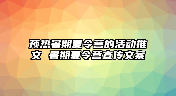 預熱暑期夏令營的活動推文 暑期夏令營宣傳文案