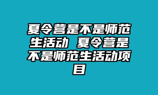 夏令營是不是師范生活動 夏令營是不是師范生活動項目