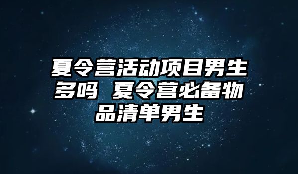 夏令營活動項目男生多嗎 夏令營必備物品清單男生