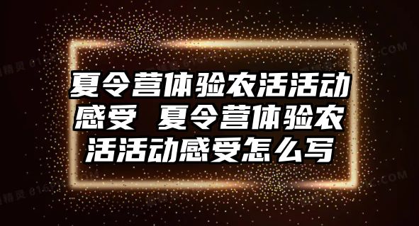 夏令營體驗農活活動感受 夏令營體驗農活活動感受怎么寫