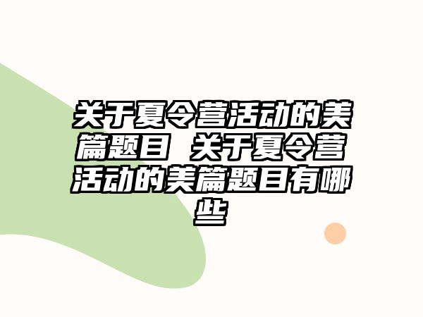 關于夏令營活動的美篇題目 關于夏令營活動的美篇題目有哪些