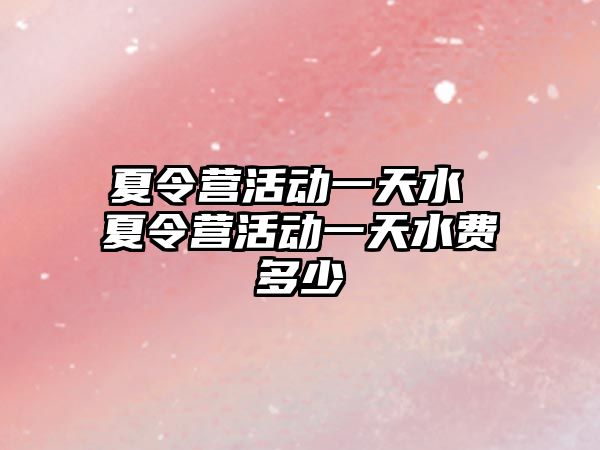 夏令營活動一天水 夏令營活動一天水費多少