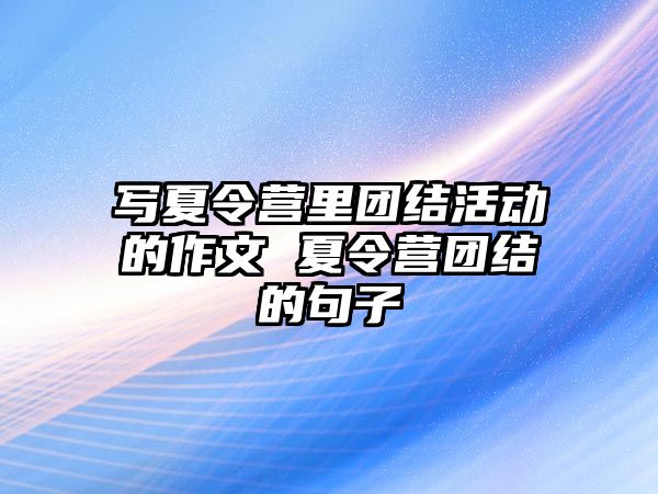 寫夏令營里團結活動的作文 夏令營團結的句子