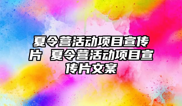 夏令營活動項目宣傳片 夏令營活動項目宣傳片文案