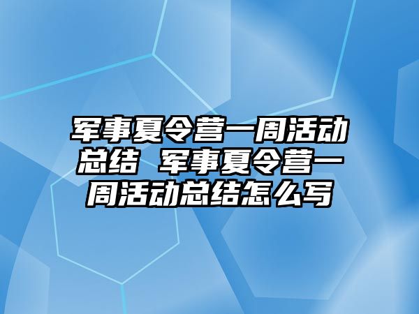 軍事夏令營一周活動總結 軍事夏令營一周活動總結怎么寫