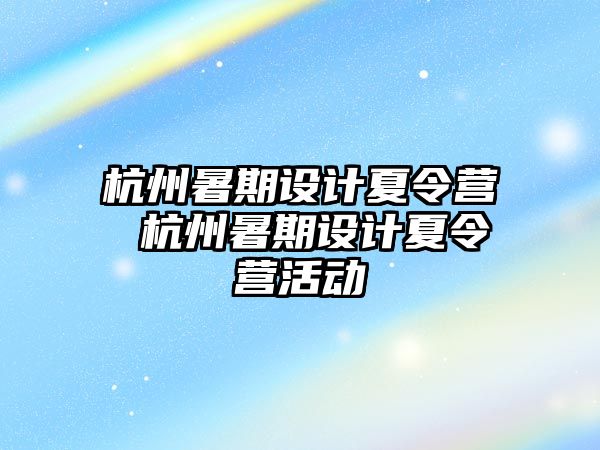 杭州暑期設計夏令營 杭州暑期設計夏令營活動