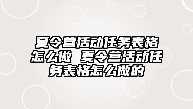 夏令營活動任務表格怎么做 夏令營活動任務表格怎么做的