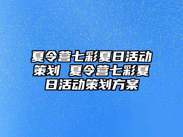 夏令營七彩夏日活動策劃 夏令營七彩夏日活動策劃方案