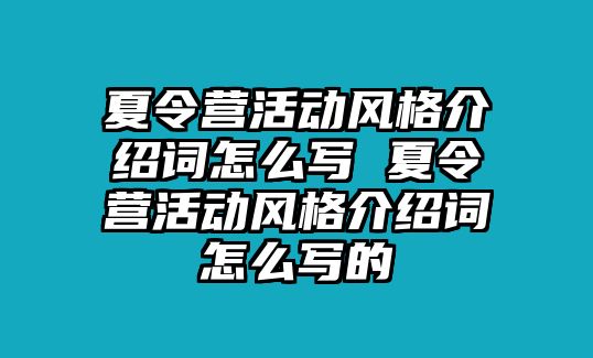 夏令營(yíng)活動(dòng)風(fēng)格介紹詞怎么寫(xiě) 夏令營(yíng)活動(dòng)風(fēng)格介紹詞怎么寫(xiě)的