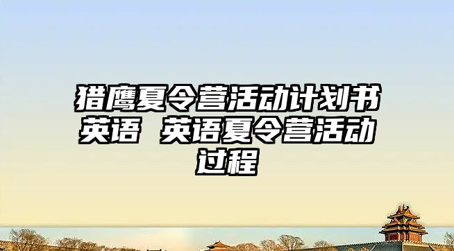 獵鷹夏令營活動(dòng)計(jì)劃書英語 英語夏令營活動(dòng)過程