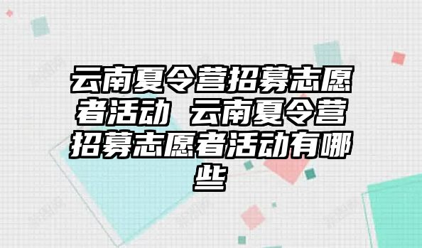 云南夏令營招募志愿者活動 云南夏令營招募志愿者活動有哪些