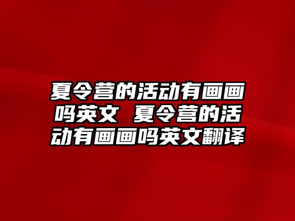 夏令營的活動有畫畫嗎英文 夏令營的活動有畫畫嗎英文翻譯