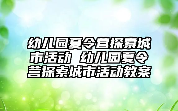 幼兒園夏令營探索城市活動 幼兒園夏令營探索城市活動教案