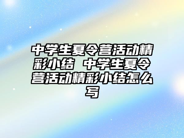 中學生夏令營活動精彩小結 中學生夏令營活動精彩小結怎么寫