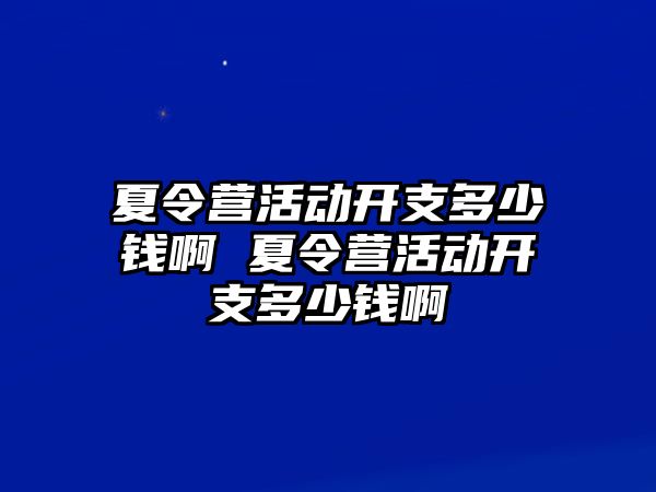 夏令營活動開支多少錢啊 夏令營活動開支多少錢啊