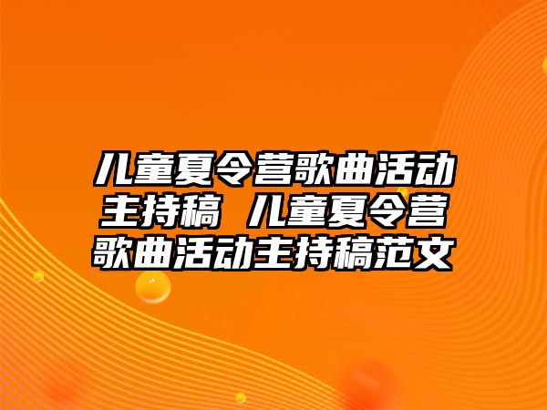 兒童夏令營歌曲活動主持稿 兒童夏令營歌曲活動主持稿范文