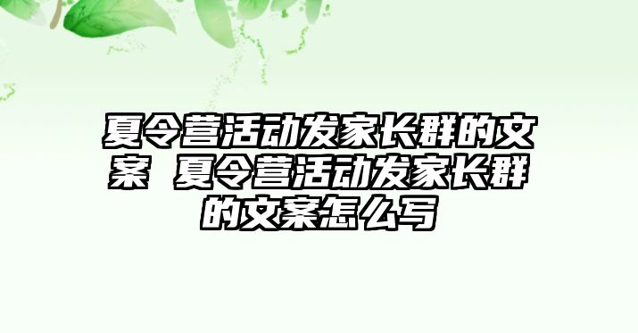 夏令營(yíng)活動(dòng)發(fā)家長(zhǎng)群的文案 夏令營(yíng)活動(dòng)發(fā)家長(zhǎng)群的文案怎么寫