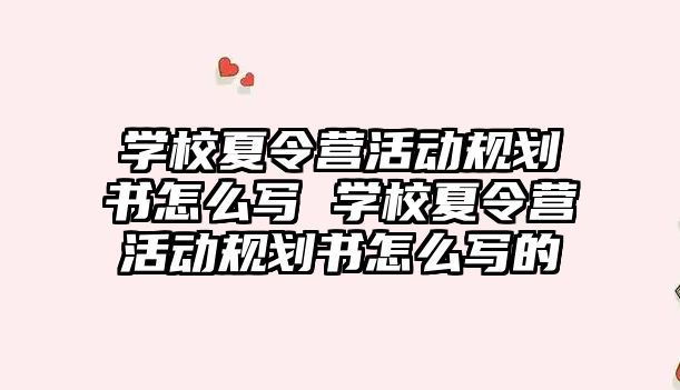 學校夏令營活動規劃書怎么寫 學校夏令營活動規劃書怎么寫的