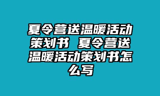 夏令營送溫暖活動策劃書 夏令營送溫暖活動策劃書怎么寫