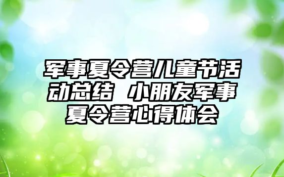 軍事夏令營兒童節活動總結 小朋友軍事夏令營心得體會