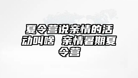 夏令營說親情的活動叫啥 親情暑期夏令營