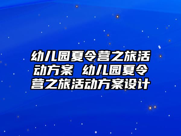 幼兒園夏令營之旅活動方案 幼兒園夏令營之旅活動方案設計