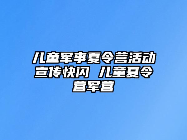 兒童軍事夏令營活動宣傳快閃 兒童夏令營軍營