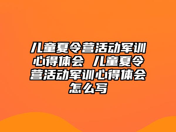 兒童夏令營活動軍訓心得體會 兒童夏令營活動軍訓心得體會怎么寫