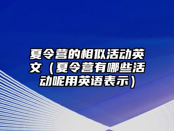 夏令營的相似活動英文（夏令營有哪些活動呢用英語表示）