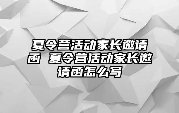 夏令營活動家長邀請函 夏令營活動家長邀請函怎么寫