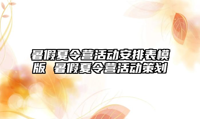 暑假夏令營活動安排表模版 暑假夏令營活動策劃